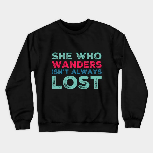 She who wanders isn't always lost Not All Who Wander Are Lost text based wanderer Crewneck Sweatshirt by BoogieCreates